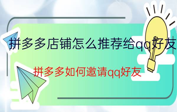 拼多多店铺怎么推荐给qq好友 拼多多如何邀请qq好友？